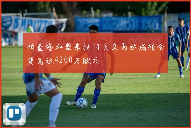 帕奎塔加盟弗拉门戈交易达成转会费高达4200万欧元