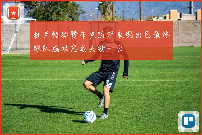 杜兰特称赞布克防守表现出色最终球队成功完成关键一击
